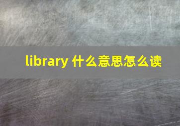 library 什么意思怎么读